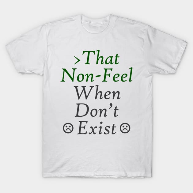 That Non-Feel When Don't Exist T-Shirt by neememes